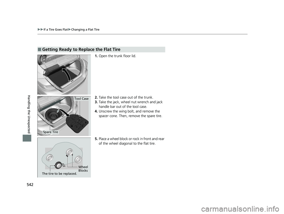 HONDA INSIGHT 2022 Owners Manual 542
uuIf a Tire Goes Flat uChanging a Flat Tire
Handling the Unexpected
1. Open the trunk floor lid.
2. Take the tool case out of the trunk.
3. Take the jack, wheel nut wrench and jack
handle bar out HONDA INSIGHT 2022 Owners Manual 542
uuIf a Tire Goes Flat uChanging a Flat Tire
Handling the Unexpected
1. Open the trunk floor lid.
2. Take the tool case out of the trunk.
3. Take the jack, wheel nut wrench and jack
handle bar out