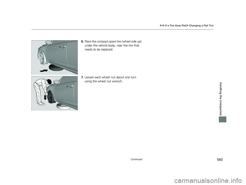 HONDA INSIGHT 2022 Owners Manual 543
uuIf a Tire Goes Flat uChanging a Flat Tire
Continued
Handling the Unexpected
6. Place the compact spare tire (wheel side up)
under the vehicle body, near the tire that
needs to be replaced.
7. HONDA INSIGHT 2022 Owners Manual 543
uuIf a Tire Goes Flat uChanging a Flat Tire
Continued
Handling the Unexpected
6. Place the compact spare tire (wheel side up)
under the vehicle body, near the tire that
needs to be replaced.
7.