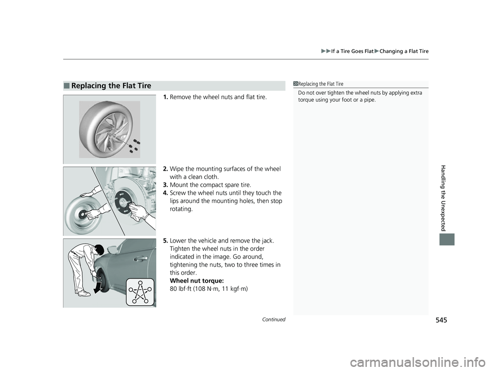 HONDA INSIGHT 2022 Owners Manual Continued545
uuIf a Tire Goes Flat uChanging a Flat Tire
Handling the Unexpected
1. Remove the wheel nuts and flat tire.
2. Wipe the mounting surfaces of the wheel
with a clean cloth.
3. Mount the co HONDA INSIGHT 2022 Owners Manual Continued545
uuIf a Tire Goes Flat uChanging a Flat Tire
Handling the Unexpected
1. Remove the wheel nuts and flat tire.
2. Wipe the mounting surfaces of the wheel
with a clean cloth.
3. Mount the co