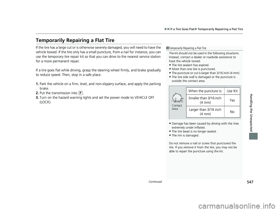 HONDA INSIGHT 2022 User Guide 547
uuIf a Tire Goes Flat uTemporarily Repairing a Flat Tire
Continued
Handling the Unexpected
Temporarily Repairing a Flat Tire
If the tire has a large cut or is otherwise  severely damaged, you will