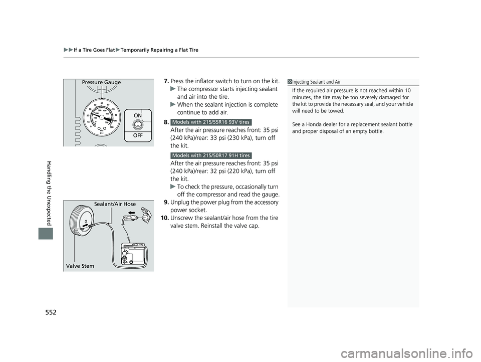 HONDA INSIGHT 2022 Owners Manual uuIf a Tire Goes Flat uTemporarily Repairing a Flat Tire
552
Handling the Unexpected
7. Press the inflator swit ch to turn on the kit.
u The compressor starts injecting sealant 
and air into the tire.