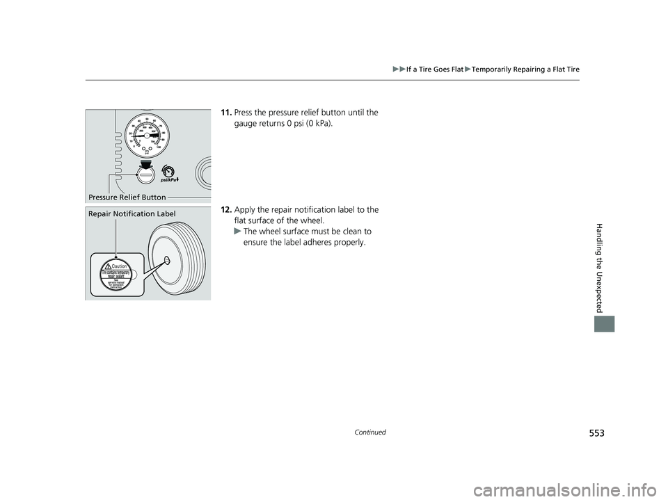 HONDA INSIGHT 2022 Owners Manual 553
uuIf a Tire Goes Flat uTemporarily Repairing a Flat Tire
Continued
Handling the Unexpected
11. Press the pressure relief button until the
gauge returns 0 psi (0 kPa).
12. Apply the repair notific HONDA INSIGHT 2022 Owners Manual 553
uuIf a Tire Goes Flat uTemporarily Repairing a Flat Tire
Continued
Handling the Unexpected
11. Press the pressure relief button until the
gauge returns 0 psi (0 kPa).
12. Apply the repair notific