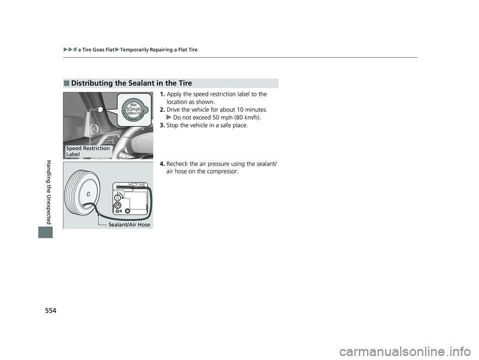 HONDA INSIGHT 2022 Owners Manual 554
uuIf a Tire Goes Flat uTemporarily Repairing a Flat Tire
Handling the Unexpected
1. Apply the speed restriction label to the
location as shown.
2. Drive the vehicle for about 10 minutes.
u Do not HONDA INSIGHT 2022 Owners Manual 554
uuIf a Tire Goes Flat uTemporarily Repairing a Flat Tire
Handling the Unexpected
1. Apply the speed restriction label to the
location as shown.
2. Drive the vehicle for about 10 minutes.
u Do not