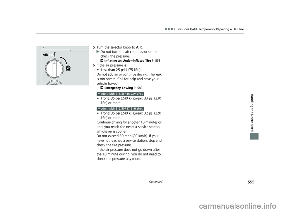 HONDA INSIGHT 2022 Owners Manual 555
uuIf a Tire Goes Flat uTemporarily Repairing a Flat Tire
Continued
Handling the Unexpected
5. Turn the selector knob to  AIR.
u Do not turn the air compressor on to 
check the pressure.
2 Inflatin