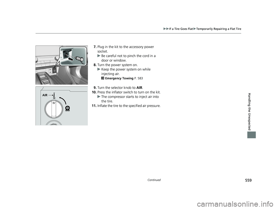 HONDA INSIGHT 2022 Owners Manual 559
uuIf a Tire Goes Flat uTemporarily Repairing a Flat Tire
Continued
Handling the Unexpected
7. Plug in the kit to the accessory power
socket.
u Be careful not to pinch the cord in a
door or wind HONDA INSIGHT 2022 Owners Manual 559
uuIf a Tire Goes Flat uTemporarily Repairing a Flat Tire
Continued
Handling the Unexpected
7. Plug in the kit to the accessory power
socket.
u Be careful not to pinch the cord in a
door or wind