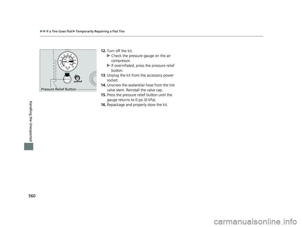 HONDA INSIGHT 2022 Owners Guide 560
uuIf a Tire Goes Flat uTemporarily Repairing a Flat Tire
Handling the Unexpected
12. Turn off the kit.
u Check the pressure gauge on the air 
compressor.
u If overinflated, press the pressure reli