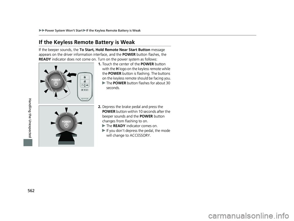 HONDA INSIGHT 2022 User Guide 562
uuPower System Won’t Start uIf the Keyless Remote Battery is Weak
Handling the Unexpected
If the Keyless Remote Battery is Weak
If the beeper sounds, the To Start, Hold Remote Near Start Button HONDA INSIGHT 2022 User Guide 562
uuPower System Won’t Start uIf the Keyless Remote Battery is Weak
Handling the Unexpected
If the Keyless Remote Battery is Weak
If the beeper sounds, the To Start, Hold Remote Near Start Button