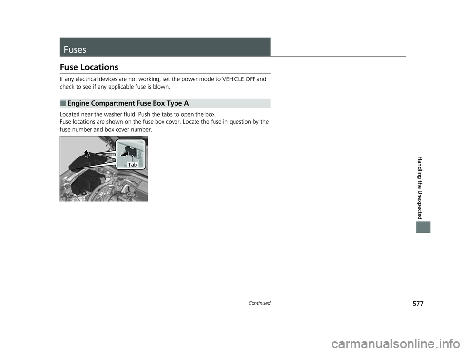 HONDA INSIGHT 2022 Owners Manual 577Continued
Handling the Unexpected
Fuses
Fuse Locations
If any electrical devices are not working, set the power mode to VEHICLE OFF and
check to see if any applicable fuse is blown.
Located near t HONDA INSIGHT 2022 Owners Manual 577Continued
Handling the Unexpected
Fuses
Fuse Locations
If any electrical devices are not working, set the power mode to VEHICLE OFF and
check to see if any applicable fuse is blown.
Located near t