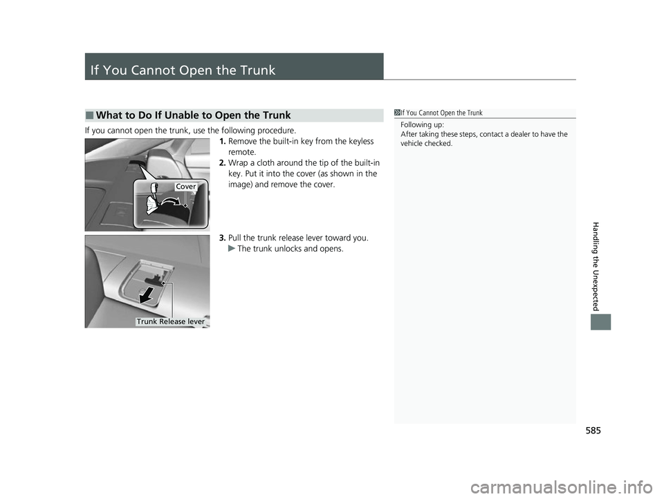 HONDA INSIGHT 2022 Service Manual 585
Handling the Unexpected
If You Cannot Open the Trunk
If you cannot open the trunk, use the following procedure.1.Remove the built-in key from the keyless
remote.
2. Wrap a cloth around the tip of HONDA INSIGHT 2022 Service Manual 585
Handling the Unexpected
If You Cannot Open the Trunk
If you cannot open the trunk, use the following procedure.1.Remove the built-in key from the keyless
remote.
2. Wrap a cloth around the tip of