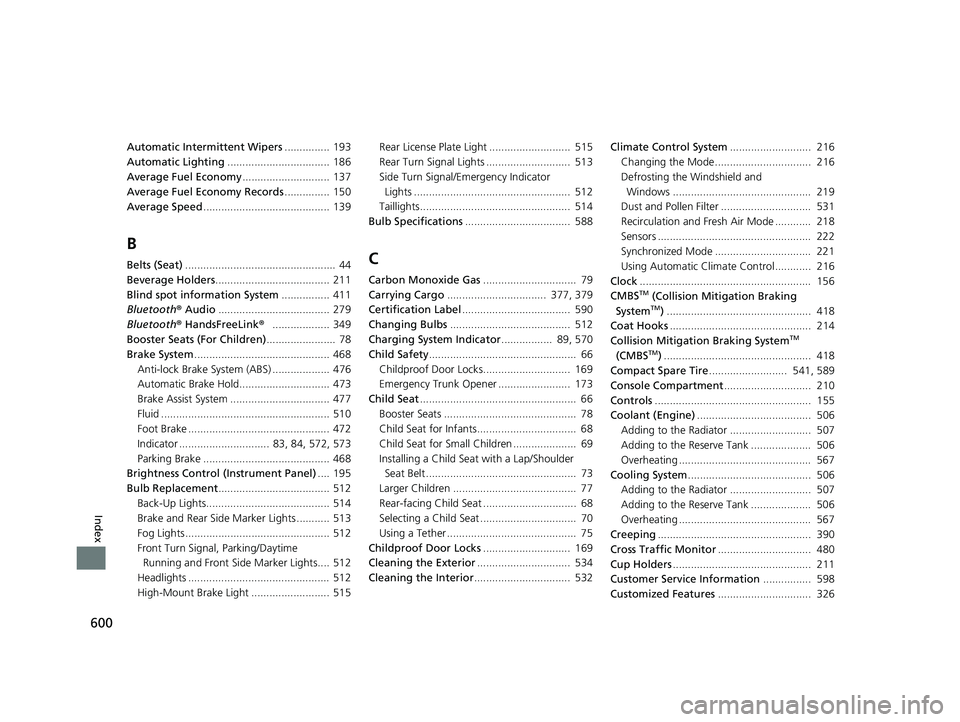 HONDA INSIGHT 2022  Owners Manual 600
Index
Automatic Intermittent Wipers............... 193
Automatic Lighting .................................. 186
Average Fuel Economy ............................. 137
Average Fuel Economy Records