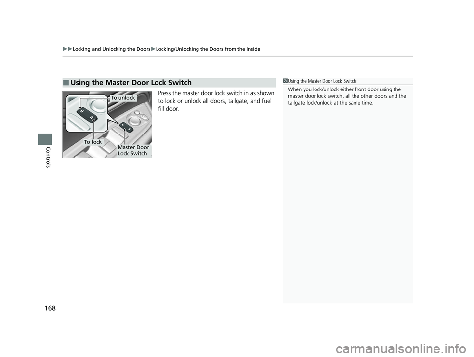 HONDA ODYSSEY 2022 Owners Manual uuLocking and Unlocking the Doors uLocking/Unlocking the Doors from the Inside
168
Controls
Press the master door lock switch in as shown
to lock or unlock all doors, tailgate, and fuel
fill door.
HONDA ODYSSEY 2022 Owners Manual uuLocking and Unlocking the Doors uLocking/Unlocking the Doors from the Inside
168
Controls
Press the master door lock switch in as shown
to lock or unlock all doors, tailgate, and fuel
fill door.