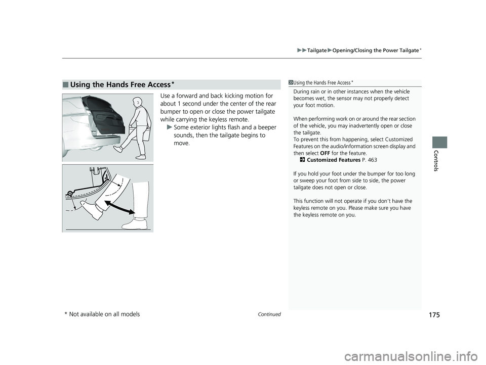 HONDA ODYSSEY 2022 Owners Manual Continued175
uuTailgate uOpening/Closing the Power Tailgate*
Controls
Use a forward and back kicking motion for
about 1 second under the center of the rear
bumper to open or close the power tailgate HONDA ODYSSEY 2022 Owners Manual Continued175
uuTailgate uOpening/Closing the Power Tailgate*
Controls
Use a forward and back kicking motion for
about 1 second under the center of the rear
bumper to open or close the power tailgate