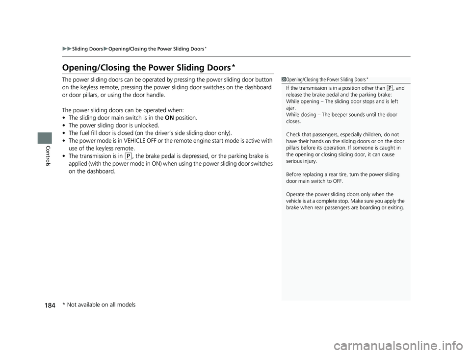 HONDA ODYSSEY 2022 Owners Manual 184
uuSliding Doors uOpening/Closing the Power Sliding Doors*
Controls
Opening/Closing the Power Sliding Doors*
The power sliding doors can be operated by pressing the power sliding door button
on th HONDA ODYSSEY 2022 Owners Manual 184
uuSliding Doors uOpening/Closing the Power Sliding Doors*
Controls
Opening/Closing the Power Sliding Doors*
The power sliding doors can be operated by pressing the power sliding door button
on th