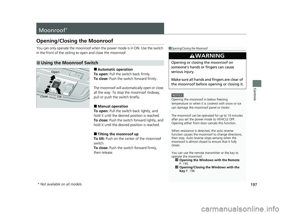 HONDA ODYSSEY 2022 Owners Manual 197
Controls
Moonroof*
Opening/Closing the Moonroof
You can only operate the moonroof when the power mode is in ON. Use the switch
in the front of the ceiling to open and close the moonroof.
■Auto HONDA ODYSSEY 2022 Owners Manual 197
Controls
Moonroof*
Opening/Closing the Moonroof
You can only operate the moonroof when the power mode is in ON. Use the switch
in the front of the ceiling to open and close the moonroof.
■Auto