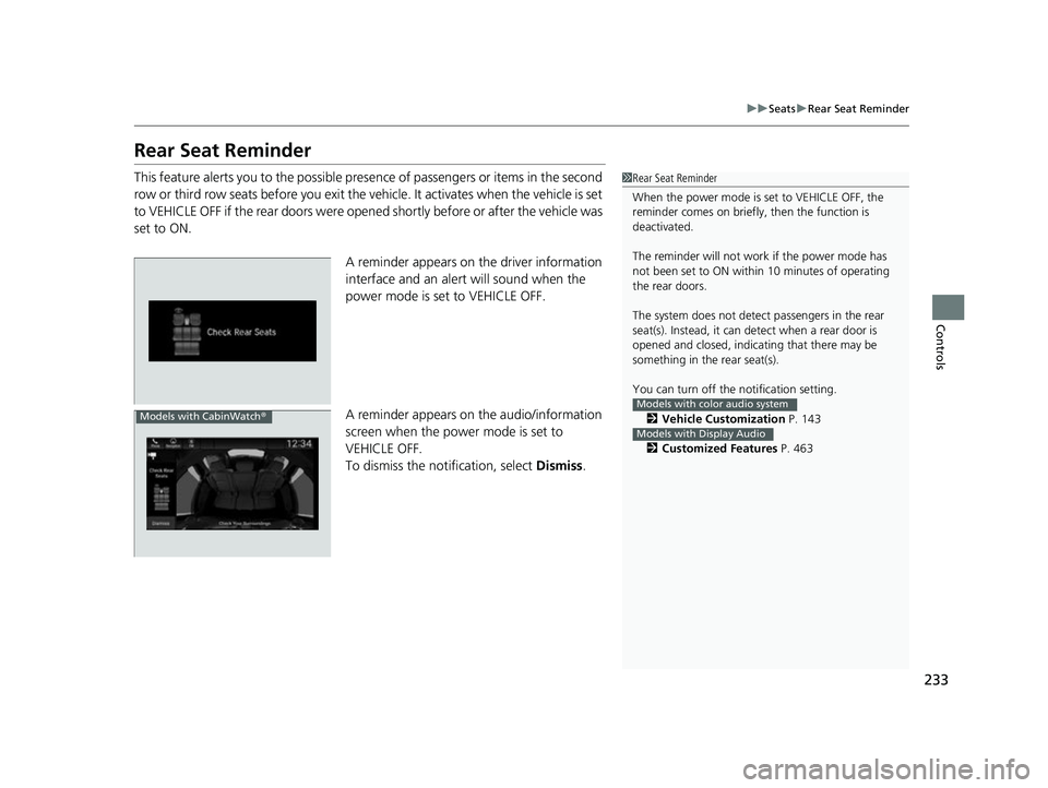 HONDA ODYSSEY 2022  Owners Manual 233
uuSeats uRear Seat Reminder
Controls
Rear Seat Reminder
This feature alerts you to th e possible presence of passengers or items in the second 
row or third row seats before you exit the ve hicle.