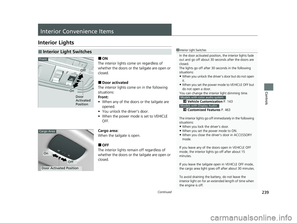 HONDA ODYSSEY 2022  Owners Manual 239Continued
Controls
Interior Convenience Items
Interior Lights
■ON
The interior lights come on regardless of 
whether the doors or the tailgate are open or 
closed.
■Door activated
The interior 