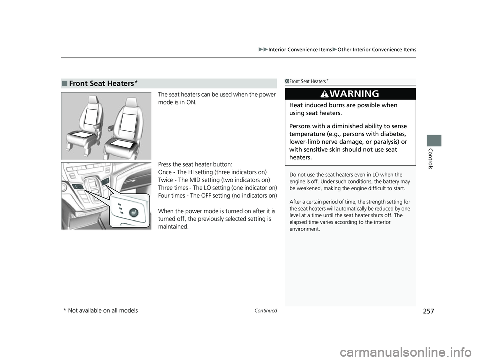 HONDA ODYSSEY 2022  Owners Manual Continued257
uuInterior Convenience Items uOther Interior Convenience Items
Controls
The seat heaters can be used when the power 
mode is in ON.
Press the seat heater button:
Once - The HI setting (th