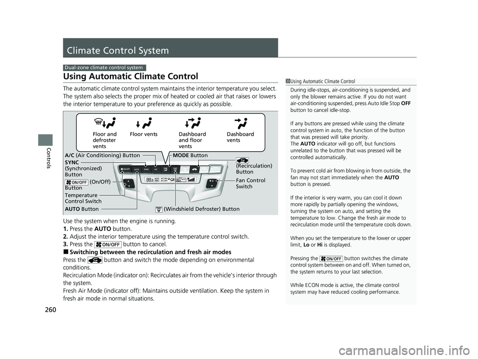 HONDA ODYSSEY 2022  Owners Manual 260
Controls
Climate Control System
Using Automatic Climate Control
The automatic climate control system maintains the interior temperature you select. 
The system also selects the proper mix of heate