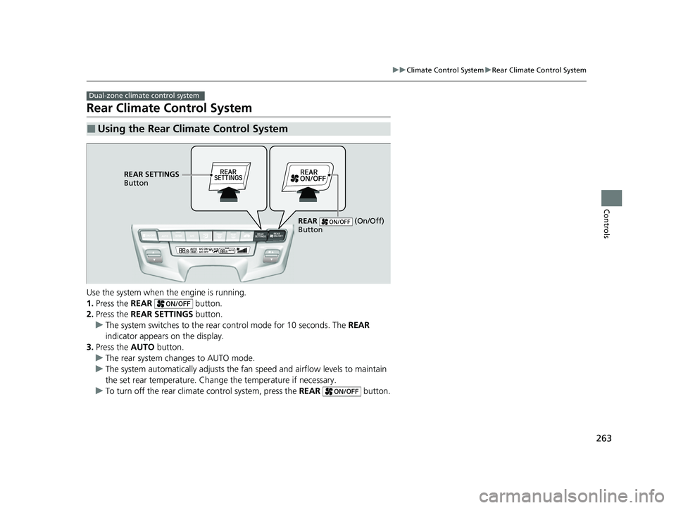 HONDA ODYSSEY 2022  Owners Manual 263
uuClimate Control System uRear Climate Control System
Controls
Rear Climate Control System
Use the system when the engine is running.
1. Press the REAR  button.
2. Press the REAR SETTINGS  button.