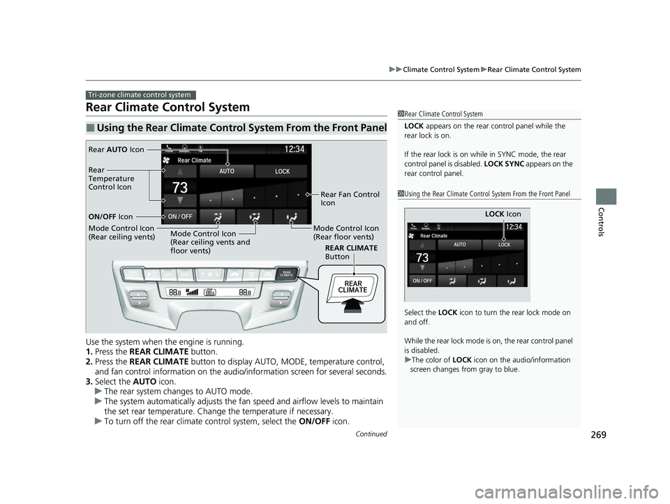 HONDA ODYSSEY 2022  Owners Manual 269
uuClimate Control System uRear Climate Control System
Continued
Controls
Rear Climate Control System
Use the system when the engine is running.
1. Press the REAR CLIMATE button.
2. Press the REAR 