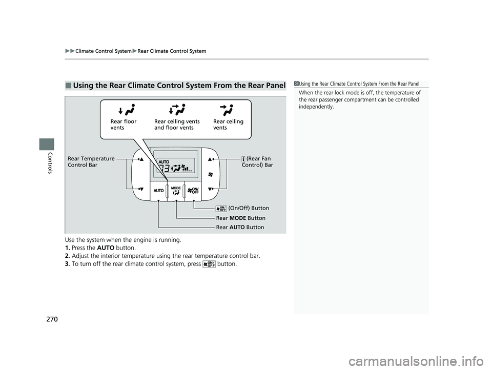 HONDA ODYSSEY 2022  Owners Manual uuClimate Control System uRear Climate Control System
270
Controls
Use the system when the engine is running.
1. Press the  AUTO button.
2. Adjust the interior temperature using the rear temperature c