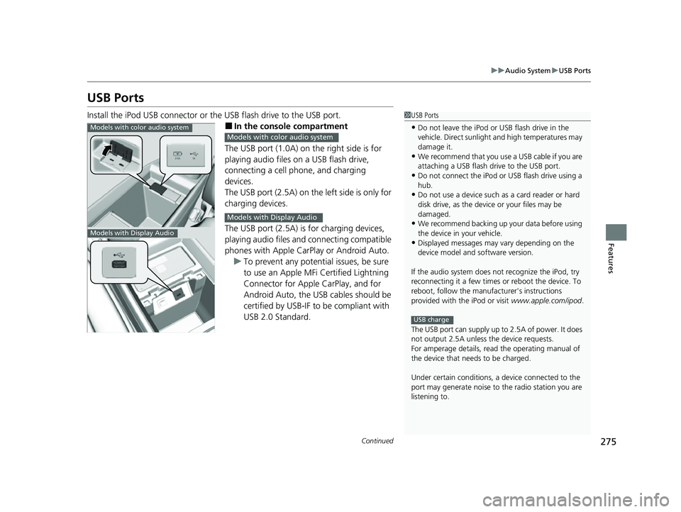 HONDA ODYSSEY 2022  Owners Manual 275
uuAudio System uUSB Ports
Continued
Features
USB Ports
Install the iPod USB connector or the USB flash drive to the USB port.
■In the consol e compartment
The USB port (1.0A) on  the right side 