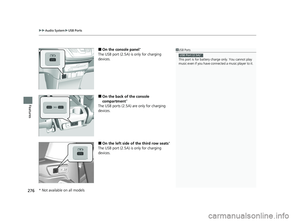 HONDA ODYSSEY 2022  Owners Manual uuAudio System uUSB Ports
276
Features
■On the console panel*
The USB port (2.5A) is  only for charging 
devices.
■On the back of the console 
compartment*
The USB ports (2.5A) are only for chargi