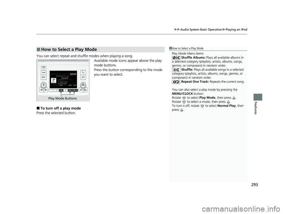 HONDA ODYSSEY 2022  Owners Manual 293
uuAudio System Basic Operation uPlaying an iPod
Features
You can select repeat and shuffle modes when playing a song.
Available mode icons appear above the play 
mode buttons.
Press the button cor