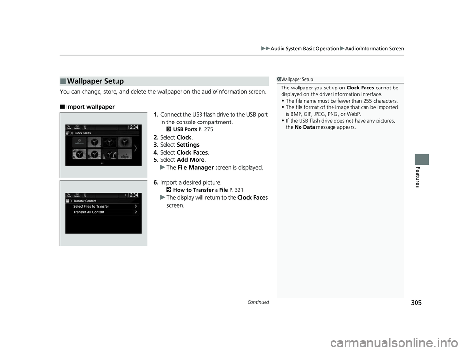 HONDA ODYSSEY 2022  Owners Manual Continued305
uuAudio System Basic Operation uAudio/Information Screen
Features
You can change, store, and delete the wallpaper on the audio/ information screen.
■Import wallpaper
1.Connect the USB f