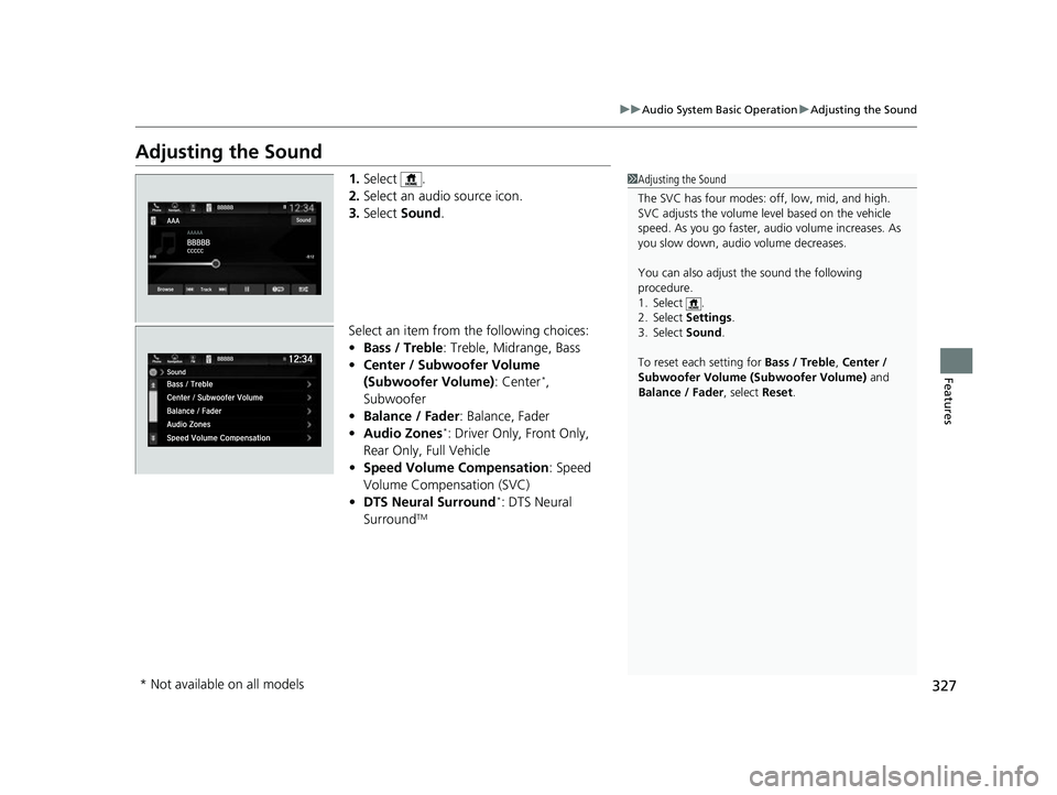 HONDA ODYSSEY 2022  Owners Manual 327
uuAudio System Basic Operation uAdjusting the Sound
Features
Adjusting the Sound
1. Select .
2. Select an audio source icon.
3. Select  Sound .
Select an item from the following choices:
• Bass 