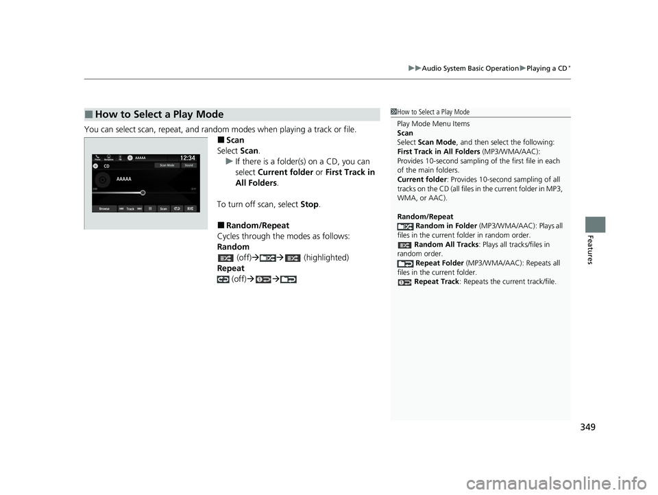 HONDA ODYSSEY 2022  Owners Manual 349
uuAudio System Basic Operation uPlaying a CD*
Features
You can select scan, repeat, and random modes when playing a track or file.
■Scan
Select  Scan.
u If there is a folder(s) on a CD, you can 