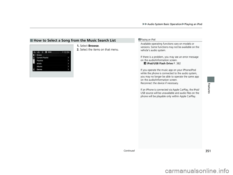 HONDA ODYSSEY 2022  Owners Manual Continued351
uuAudio System Basic Operation uPlaying an iPod
Features
1. Select  Browse .
2. Select the items on that menu.
■How to Select a Song from the Music Search List1Playing an iPod
Available