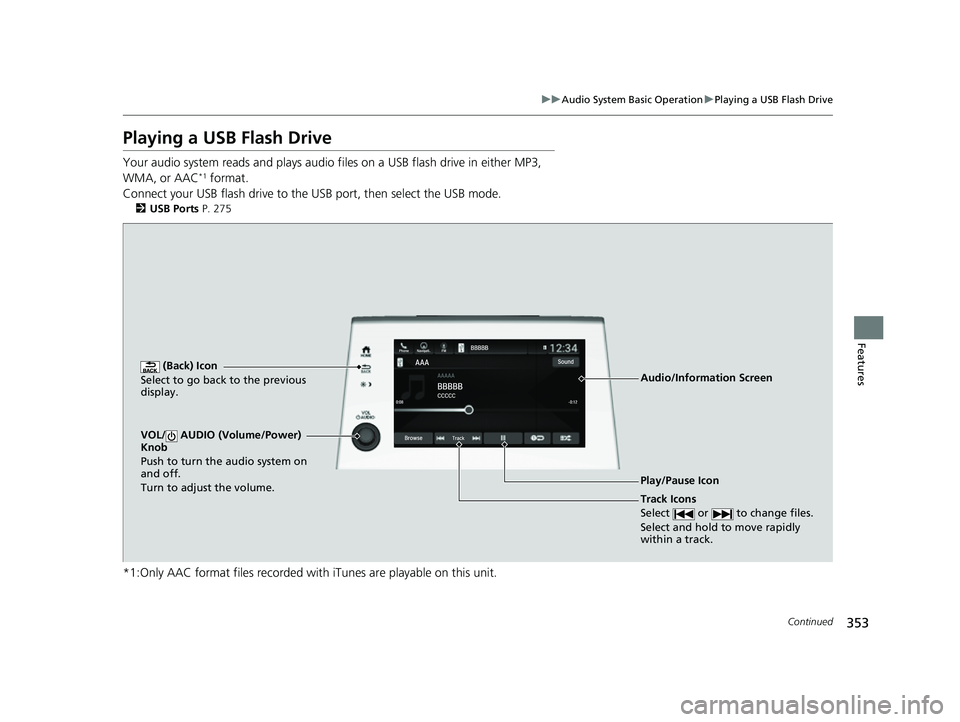 HONDA ODYSSEY 2022  Owners Manual 353
uuAudio System Basic Operation uPlaying a USB Flash Drive
Continued
Features
Playing a USB Flash Drive
Your audio system reads and plays audio f iles on a USB flash drive in either MP3, 
WMA, or A
