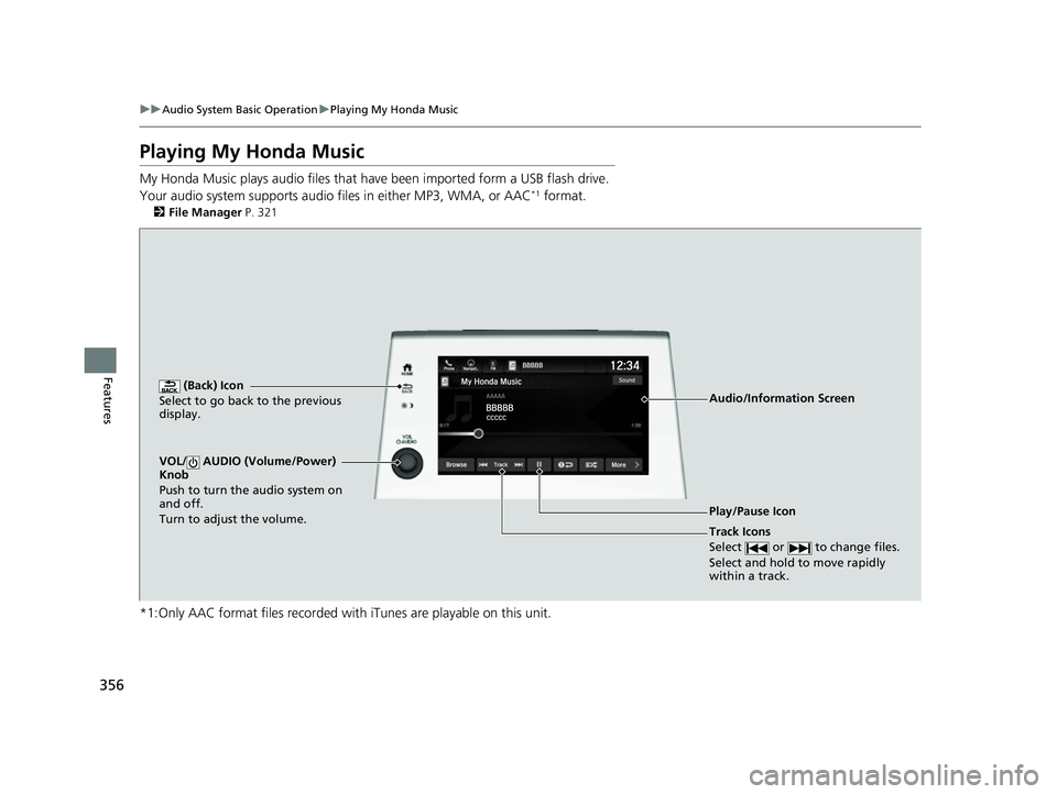 HONDA ODYSSEY 2022  Owners Manual 356
uuAudio System Basic Operation uPlaying My Honda Music
Features
Playing My Honda Music
My Honda Music plays audio files that have  been imported form a USB flash drive. 
Your audio system supports