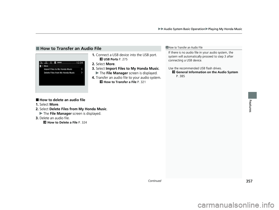 HONDA ODYSSEY 2022  Owners Manual Continued357
uuAudio System Basic Operation uPlaying My Honda Music
Features
1. Connect a USB device into the USB port.
2 USB Ports P. 275
2.Select  More.
3. Select  Import Files to My Honda Music .
u