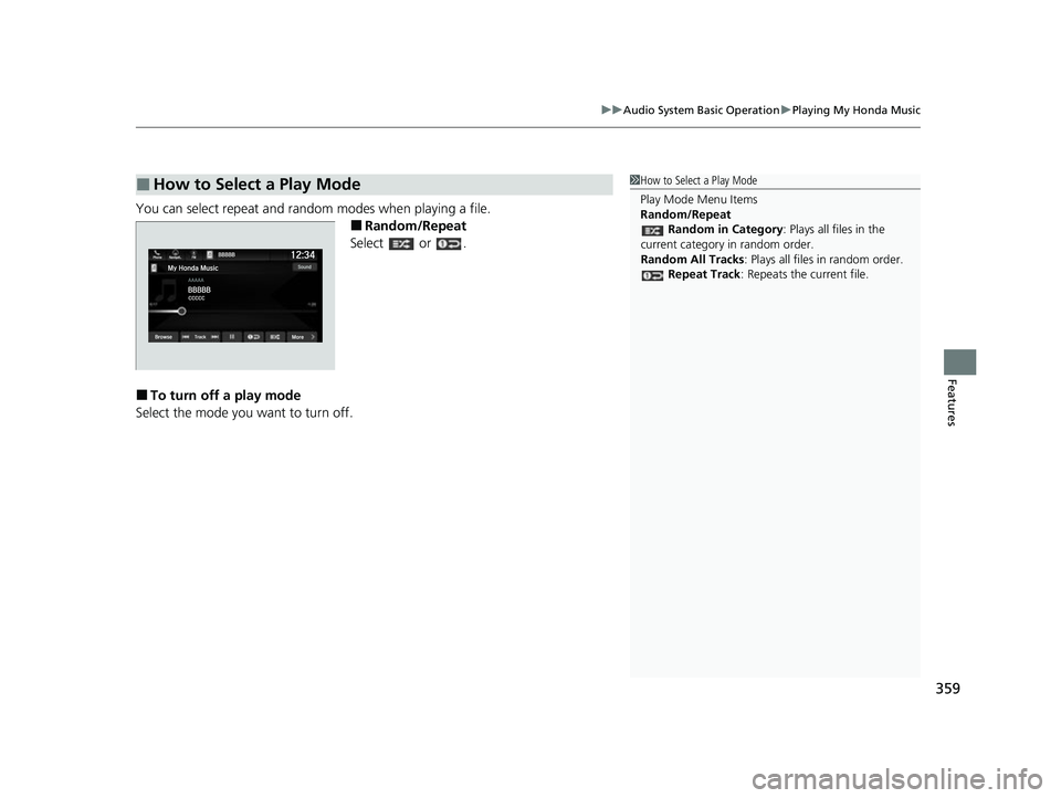 HONDA ODYSSEY 2022  Owners Manual 359
uuAudio System Basic Operation uPlaying My Honda Music
Features
You can select repeat and random modes when playing a file.
■Random/Repeat
Select  or .
■To turn off a play mode
Select the mode