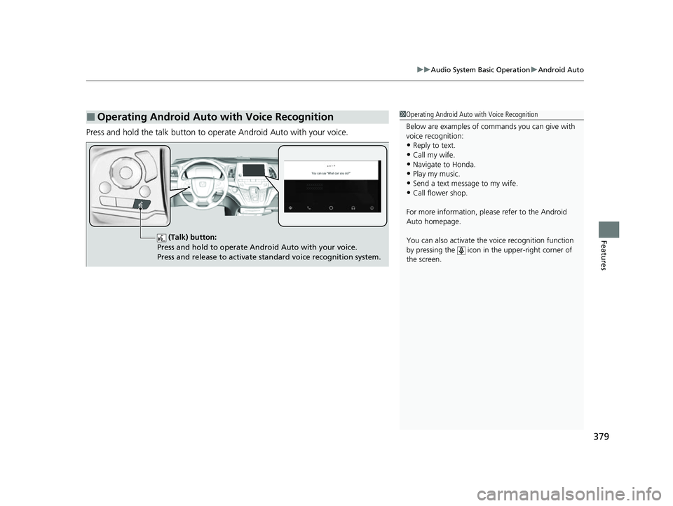 HONDA ODYSSEY 2022 Owners Manual 379
uuAudio System Basic Operation uAndroid Auto
Features
Press and hold the talk button to operate Android Auto with your voice.
■Operating Android Auto with Voice Recognition1Operating Android Aut HONDA ODYSSEY 2022 Owners Manual 379
uuAudio System Basic Operation uAndroid Auto
Features
Press and hold the talk button to operate Android Auto with your voice.
■Operating Android Auto with Voice Recognition1Operating Android Aut