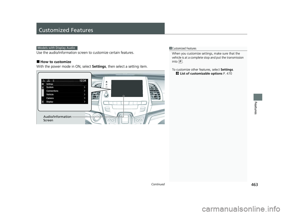HONDA ODYSSEY 2022  Owners Manual 463Continued
Features
Customized Features
Use the audio/information screen to customize certain features.
■How to customize
With the power mode in ON, select  Settings, then select a setting item.
M