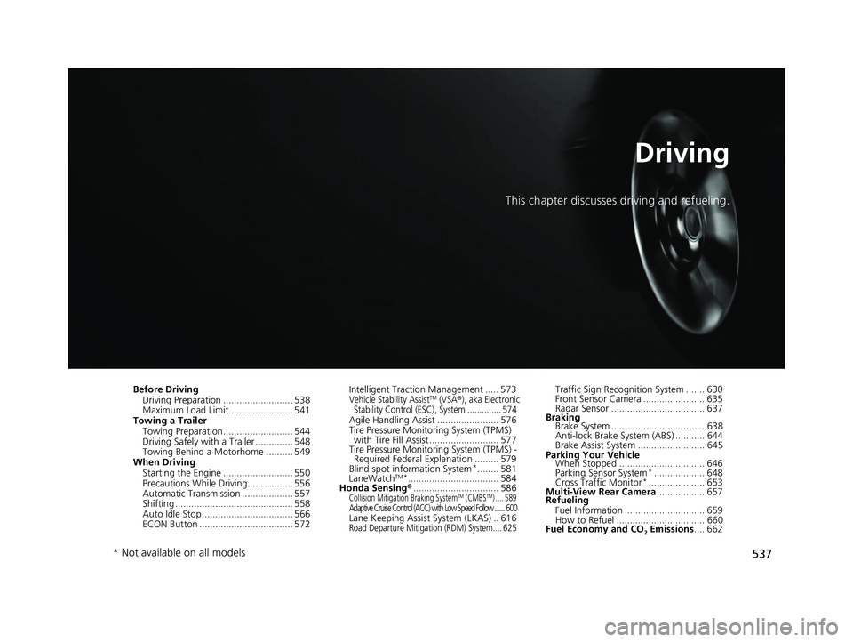 HONDA ODYSSEY 2022 Owners Manual 537
Driving
This chapter discusses driving and refueling.
Before DrivingDriving Preparation .......................... 538
Maximum Load Limit........................ 541
Towing a Trailer
Towing Prepar HONDA ODYSSEY 2022 Owners Manual 537
Driving
This chapter discusses driving and refueling.
Before DrivingDriving Preparation .......................... 538
Maximum Load Limit........................ 541
Towing a Trailer
Towing Prepar