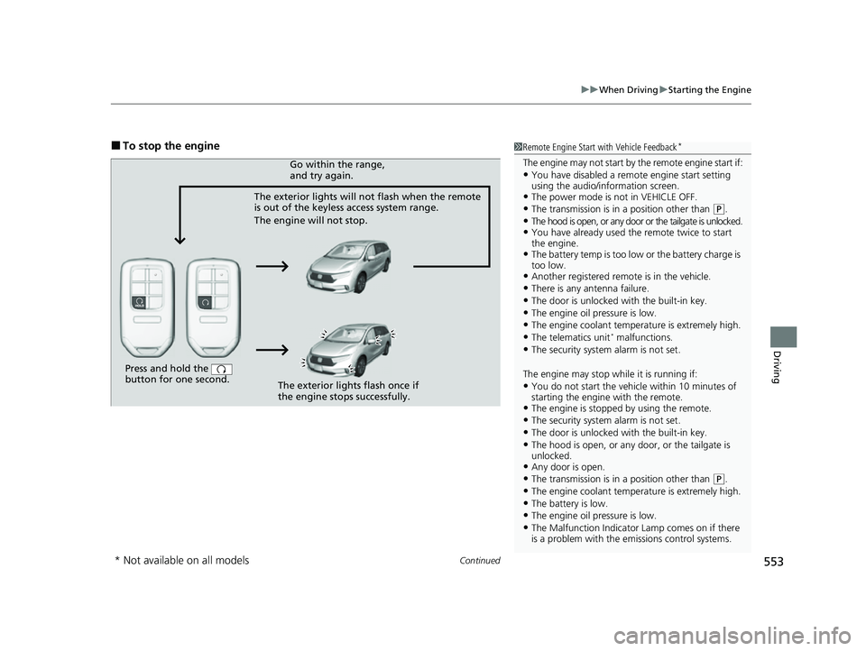 HONDA ODYSSEY 2022 Owners Manual Continued553
uuWhen Driving uStarting the Engine
Driving
■To stop the engine1Remote Engine Start with Vehicle Feedback*
The engine may not start by the remote engine start if:•You have disabled a HONDA ODYSSEY 2022 Owners Manual Continued553
uuWhen Driving uStarting the Engine
Driving
■To stop the engine1Remote Engine Start with Vehicle Feedback*
The engine may not start by the remote engine start if:•You have disabled a