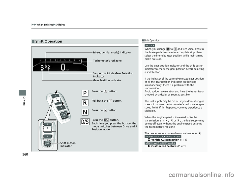 HONDA ODYSSEY 2022  Owners Manual uuWhen Driving uShifting
560
Driving
■Shift Operation1Shift Operation
NOTICE
When you change (D to (R and vice versa, depress 
the brake pedal to come to a complete stop, then 
select the intended g