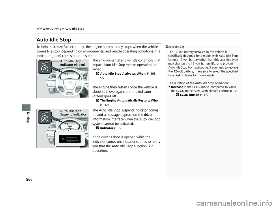 HONDA ODYSSEY 2022 Owners Manual 566
uuWhen Driving uAuto Idle Stop
Driving
Auto Idle Stop
To help maximize fuel econ omy, the engine automatica lly stops when the vehicle
comes to a stop, depending on environmen tal and vehicle ope HONDA ODYSSEY 2022 Owners Manual 566
uuWhen Driving uAuto Idle Stop
Driving
Auto Idle Stop
To help maximize fuel econ omy, the engine automatica lly stops when the vehicle
comes to a stop, depending on environmen tal and vehicle ope