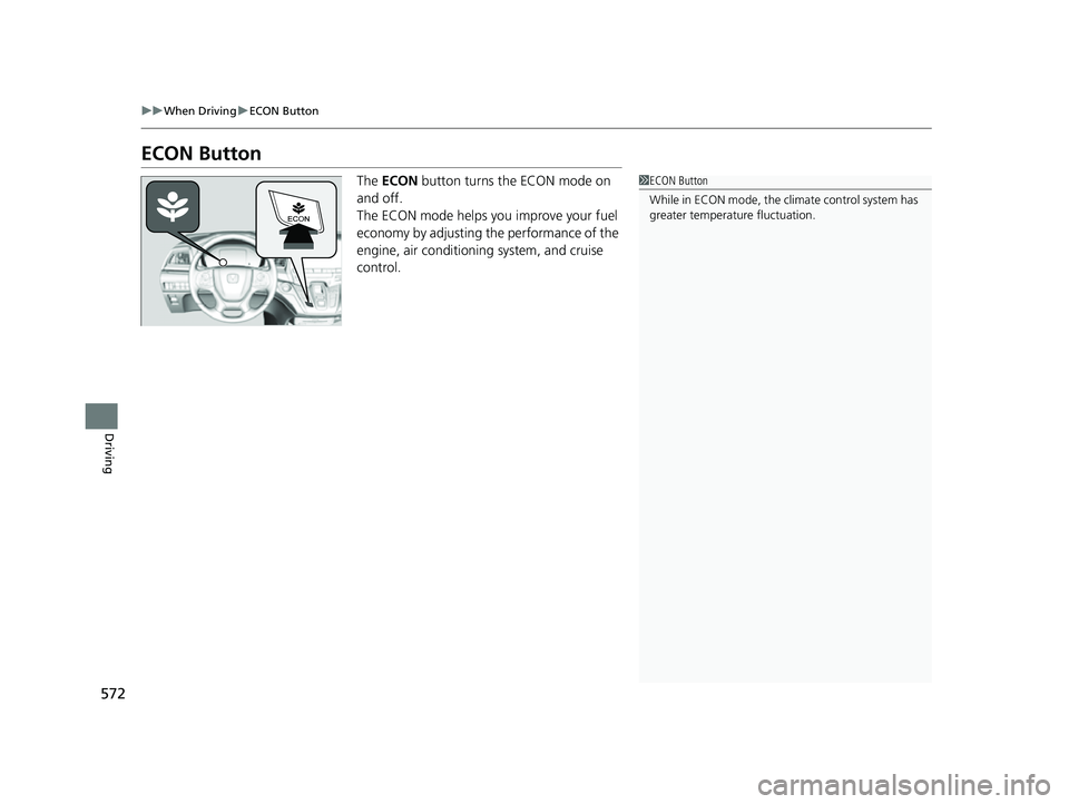 HONDA ODYSSEY 2022  Owners Manual 572
uuWhen Driving uECON Button
Driving
ECON Button
The  ECON  button turns the ECON mode on 
and off.
The ECON mode helps you improve your fuel 
economy by adjusting the performance of the 
engine, a
