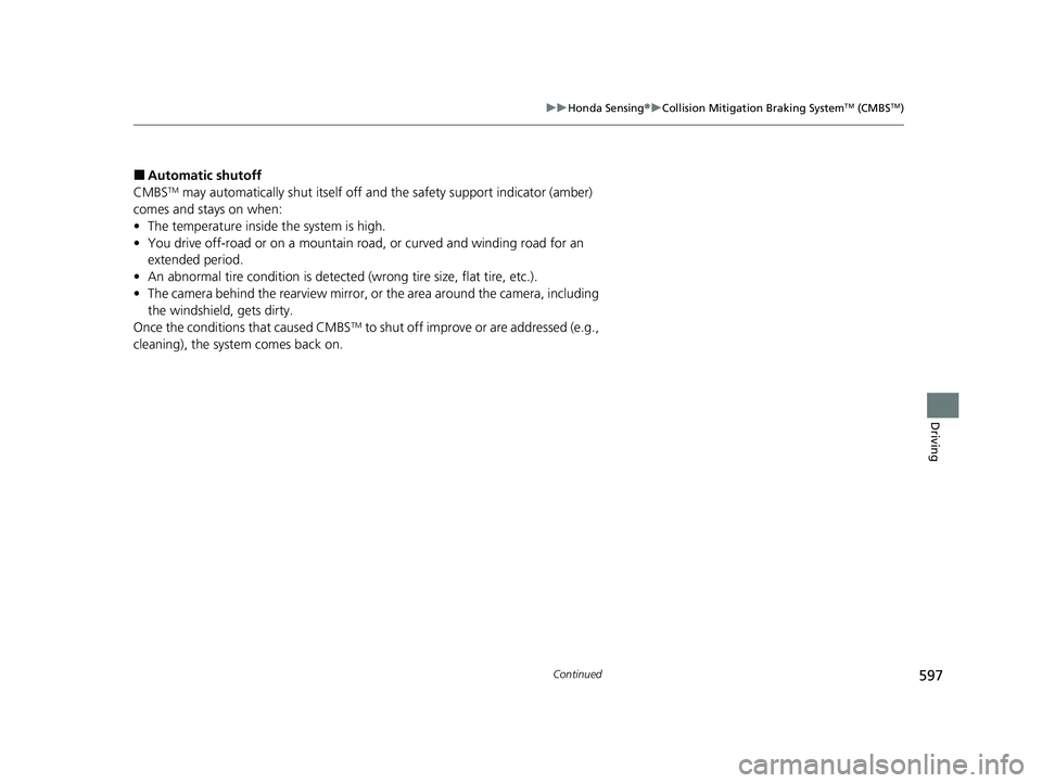 HONDA ODYSSEY 2022  Owners Manual 597
uuHonda Sensing ®u Collision Mitigation Braking SystemTM (CMBSTM)
Continued
Driving
■Automatic shutoff
CMBSTM may automatically shut itself off and the safety support indicator (amber) 
comes a