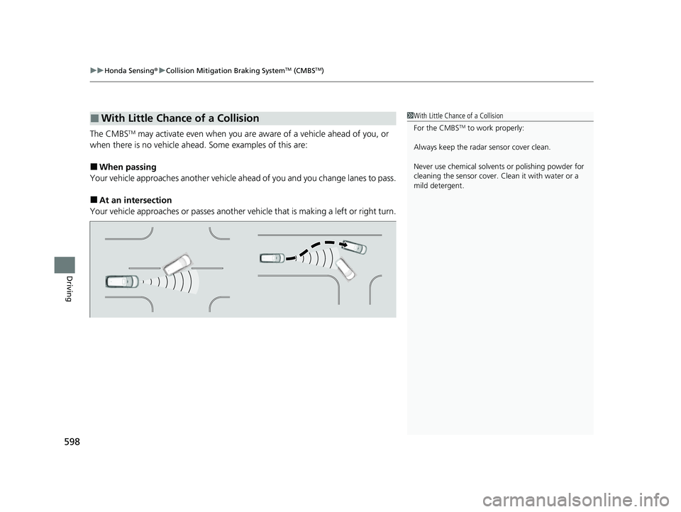 HONDA ODYSSEY 2022  Owners Manual uuHonda Sensing ®u Collision Mitigation Braking SystemTM (CMBSTM)
598
Driving
The CMBSTM may activate even when you are aw are of a vehicle ahead of you, or 
when there is no vehicle ahead . Some exa