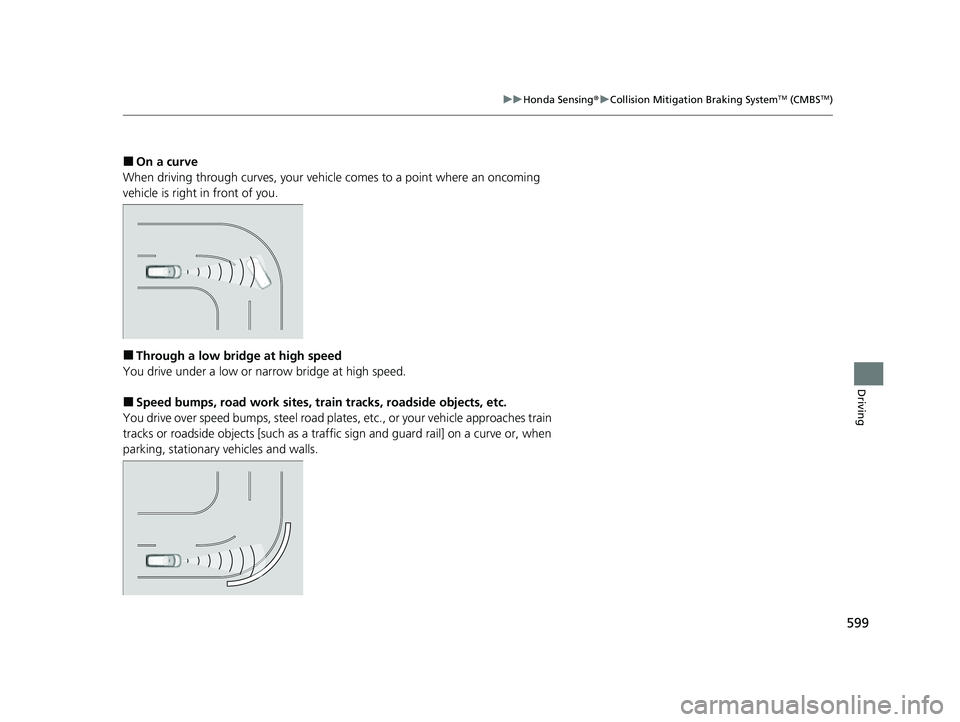 HONDA ODYSSEY 2022  Owners Manual 599
uuHonda Sensing ®u Collision Mitigation Braking SystemTM (CMBSTM)
Driving
■On a curve
When driving through curves, your vehicle comes to a point where an oncoming 
vehicle is right in front of 