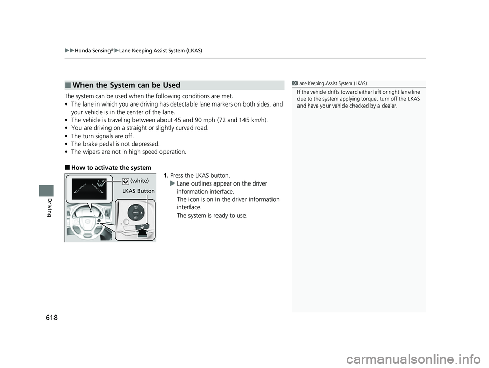 HONDA ODYSSEY 2022  Owners Manual uuHonda Sensing ®u Lane Keeping Assist System (LKAS)
618
Driving
The system can be used when  the following conditions are met.
• The lane in which you are driving has dete ctable lane markers on b