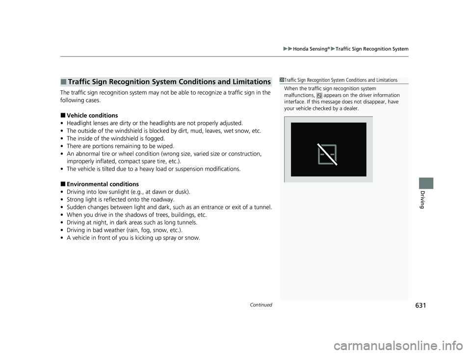 HONDA ODYSSEY 2022 Owners Manual Continued631
uuHonda Sensing ®u Traffic Sign Recognition System
Driving
The traffic sign recognition system may not be able to recognize a traffic sign in the
following cases.
■Vehicle conditions
HONDA ODYSSEY 2022 Owners Manual Continued631
uuHonda Sensing ®u Traffic Sign Recognition System
Driving
The traffic sign recognition system may not be able to recognize a traffic sign in the
following cases.
■Vehicle conditions