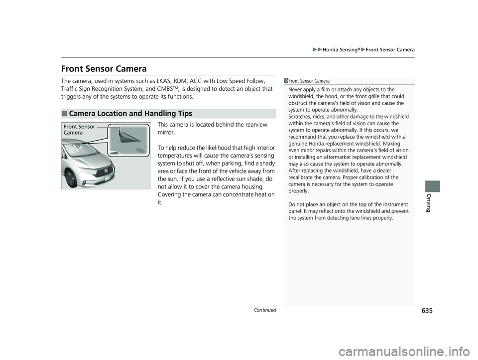HONDA ODYSSEY 2022 Owners Manual 635
uuHonda Sensing ®u Front Sensor Camera
Continued
Driving
Front Sensor Camera
The camera, used in systems such as LKAS, RDM, ACC with Low Speed Follow,
Traffic Sign Recognition System, and CMBST HONDA ODYSSEY 2022 Owners Manual 635
uuHonda Sensing ®u Front Sensor Camera
Continued
Driving
Front Sensor Camera
The camera, used in systems such as LKAS, RDM, ACC with Low Speed Follow,
Traffic Sign Recognition System, and CMBST