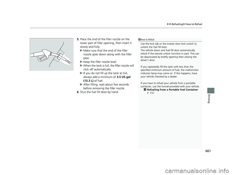 HONDA ODYSSEY 2022 Owners Manual 661
uuRefueling uHow to Refuel
Driving
5. Place the end of the filler nozzle on the
lower part of filler opening, then insert it
slowly and fully.
u Make sure that the end of the filler
nozzle goes HONDA ODYSSEY 2022 Owners Manual 661
uuRefueling uHow to Refuel
Driving
5. Place the end of the filler nozzle on the
lower part of filler opening, then insert it
slowly and fully.
u Make sure that the end of the filler
nozzle goes